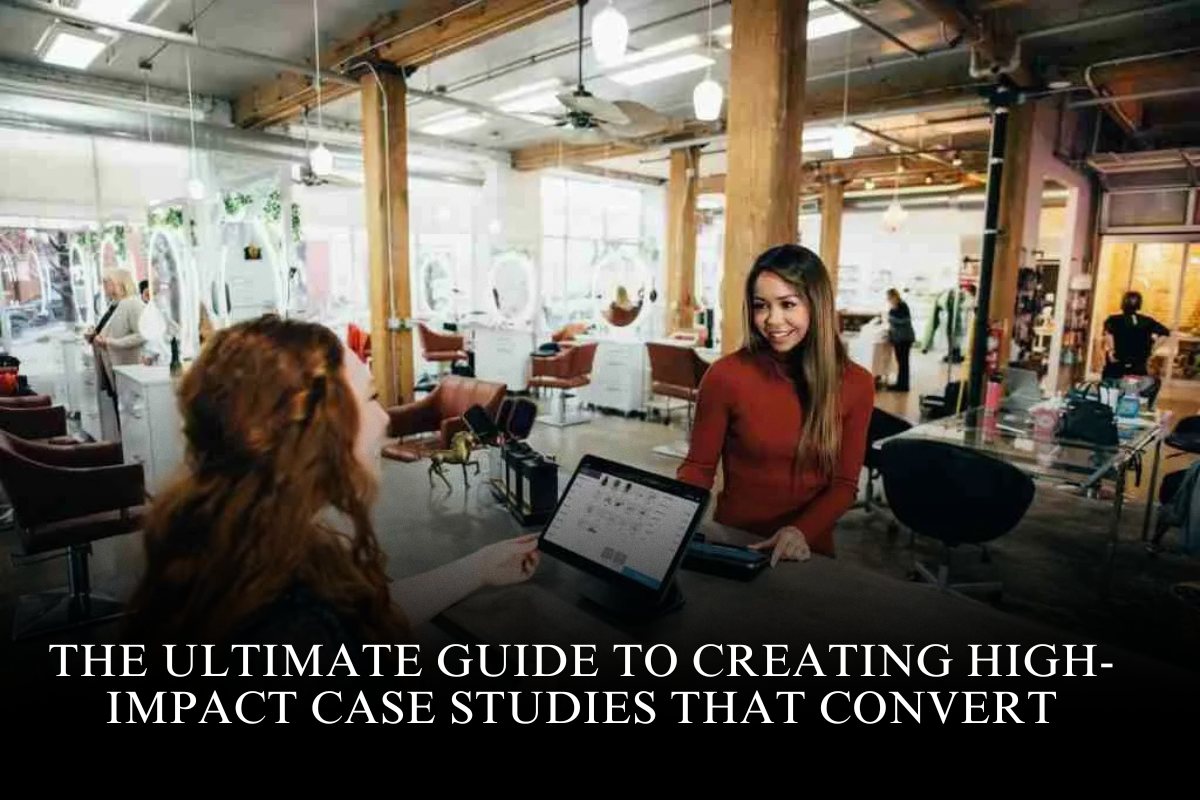 The Ultimate Guide to Creating High-Impact Case Studies That Convert