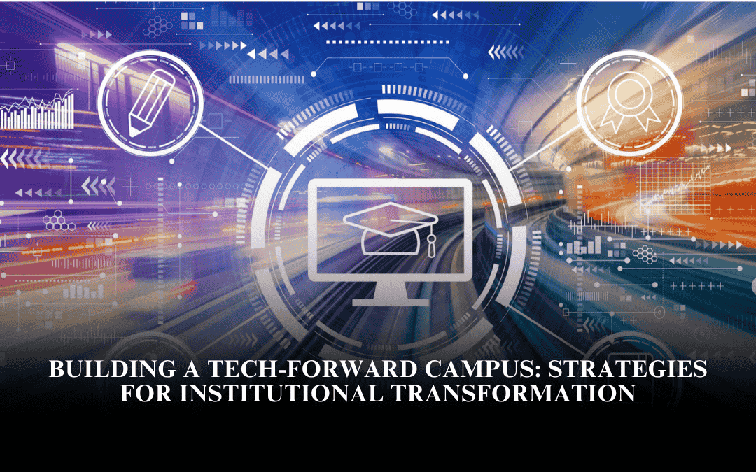 Building a Tech-Forward Campus: Strategies for Institutional Transformation