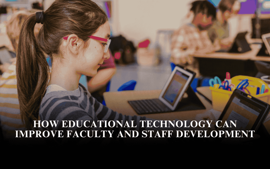 How Educational Technology Can Improve Faculty and Staff Development