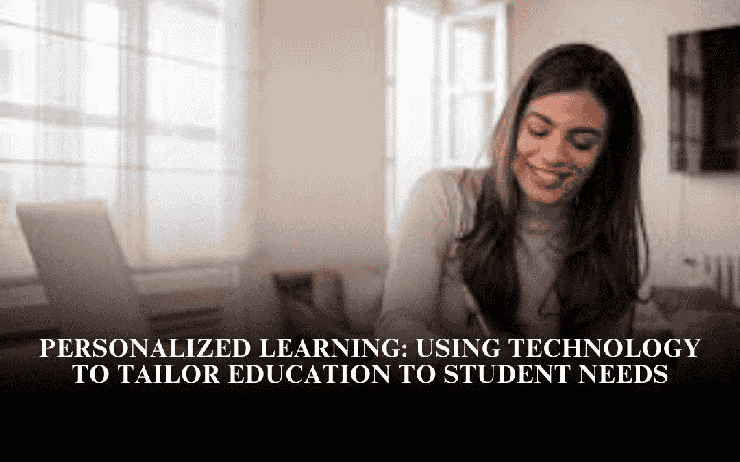 Personalized Learning: Using Technology to Tailor Education to Student Needs