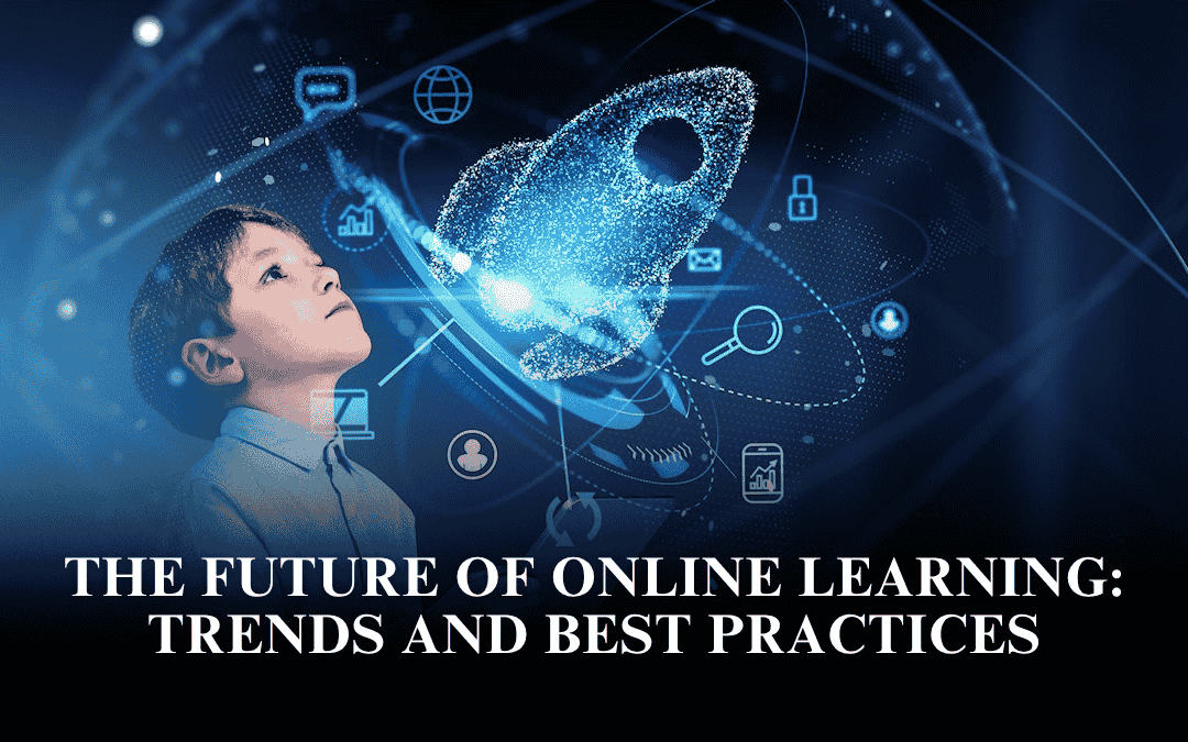 The Future of Online Learning: Trends and Best Practices